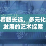 着眼长远，多元化发展的艺术探索