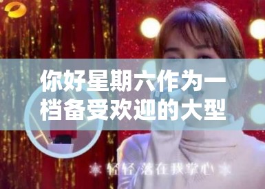 你好星期六作为一档备受欢迎的大型明星真人秀节目，最新一期的节目内容继续掀起了一场青春风暴。本期节目的一大亮点是，王鹤棣与虞书欣这对从剧里到现实都备受关注的CP回到了荧幕前，再度挑战各种趣味横生的游戏