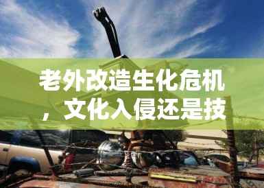 老外改造生化危机,文化入侵还是技术碾压? 老外改造生化危机,文化入侵还是技术碾压?