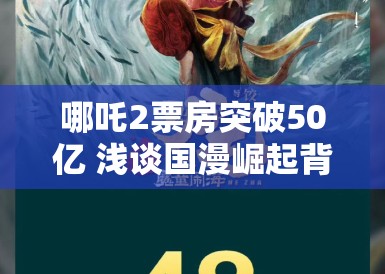 哪吒2票房突破50亿 浅谈国漫崛起背后的技术与人情