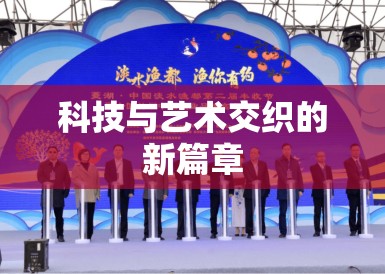 科技与艺术交织的新篇章 科技与艺术交织的新篇章